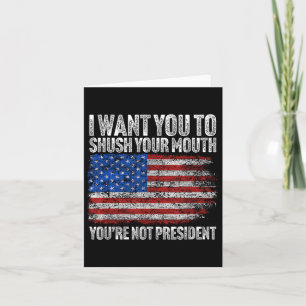 I Want You To Shush Your Mouth Funny Trump Card