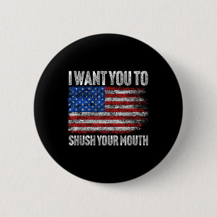 I Want You To Shush Your Mouth _ Not My President 6 Cm Round Badge