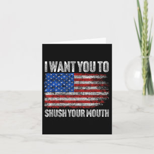I Want You To Shush Your Mouth _ Not My President Card