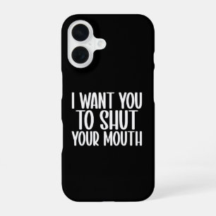 i want you to shut your mouth iPhone 16 case