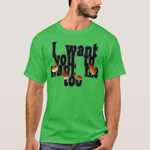 I want you to want me too T-Shirt