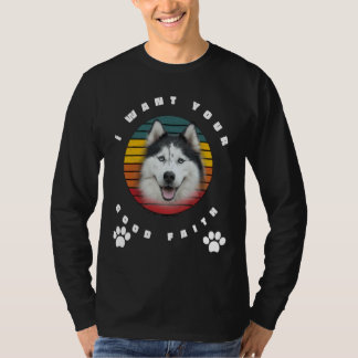 I Want Your Good Faith Husky Love T-Shirt
