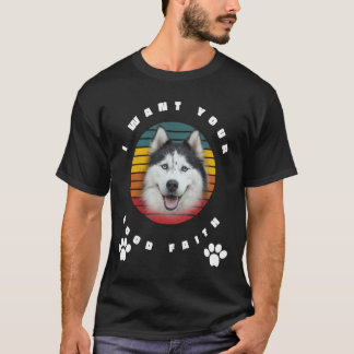 I Want Your Good Faith Husky Love T-Shirt
