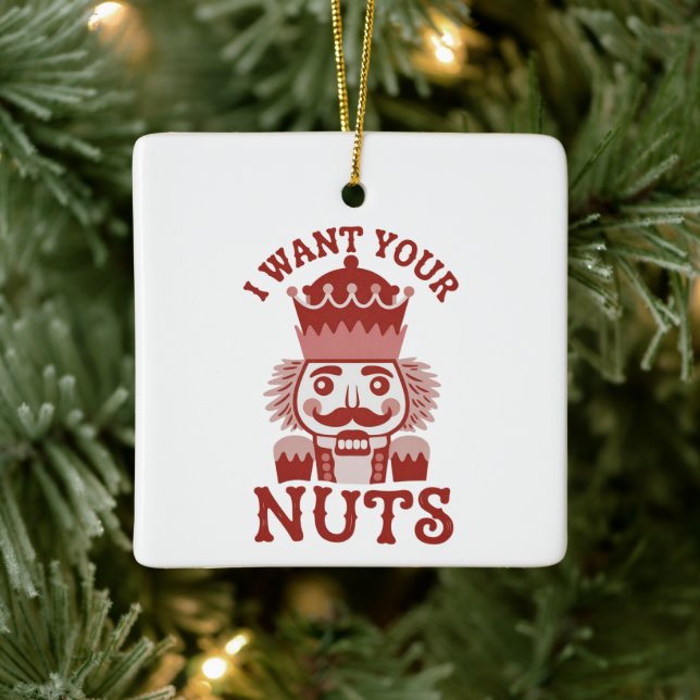I Want Your Nuts Snarky Nutcracker Christmas  Ceramic Ornament (Tree)