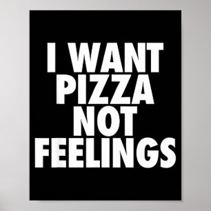 I Want Zza Not Feelings - Funny Foodie Quote Poster