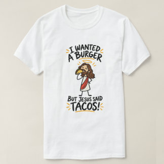 I Wanted a Burger But Jesus Said Tacos funny T-Shirt
