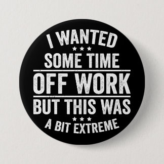 I Wanted Some Time Off Work 7.5 Cm Round Badge