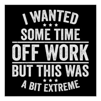 I Wanted Some Time Off Work Poster