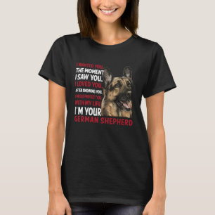 I wanted you the moment I saw you german shepherd T-Shirt
