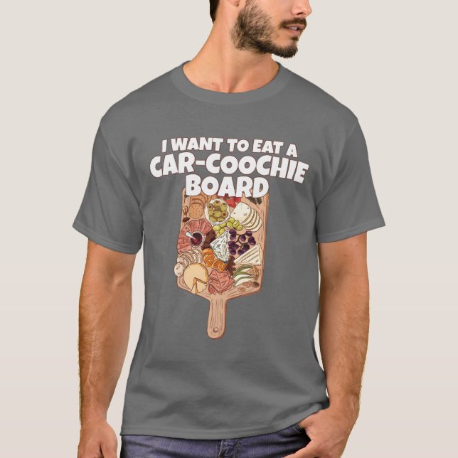 I Wanto Eat A CarCoochie Board Funny girl T-Shirt (Front)