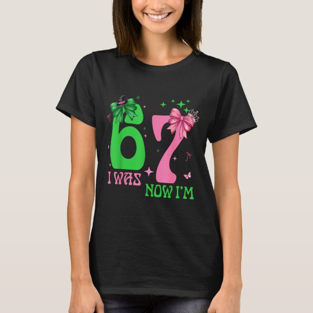 I Was 6 Now I'm 7 67 Birthday Witch Nk Green Birth T-Shirt (Front)