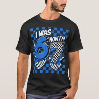 I Was 6 Now Im 7 Birthday 67 7 7Th Birthday T-Shirt