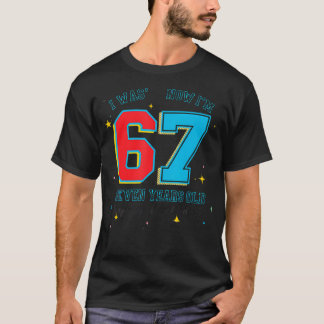 I Was 6 Now I'M 7 Birthday Funny 67 Viral Meme7 T-Shirt