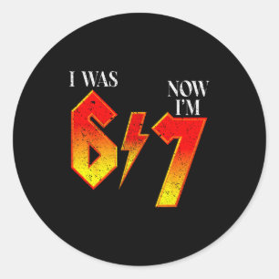 I Was 6 Now Im 7 Birthday Funny Six Seven Meme 6 7 Classic Round Sticker