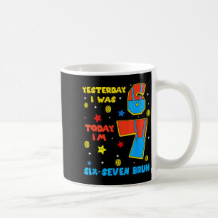 I Was 6 Now Im 7 Six Seven Bruh 6 7 Meme 7th Birth Coffee Mug