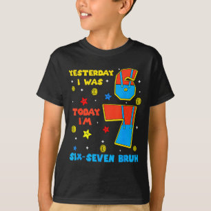 I Was 6 Now Im 7 Six Seven Bruh 6 7 Meme 7th Birth T-Shirt