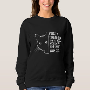 I Was a Childless Cat Lady Before It Was Cool  Sweatshirt