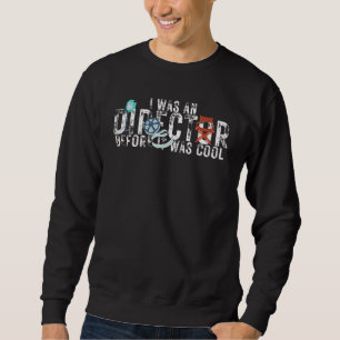 I Was a Director Before It Was Cool Acting Actor Sweatshirt