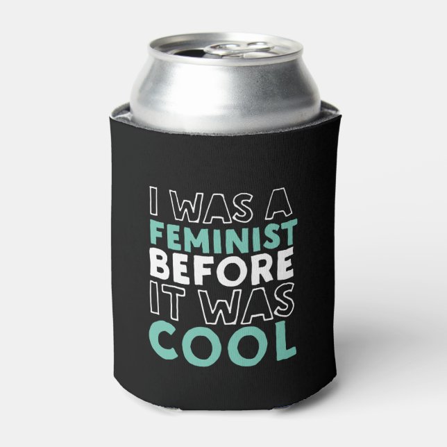 I Was A Feminist Before It Was Cool Feminism Can Cooler (Can Front)