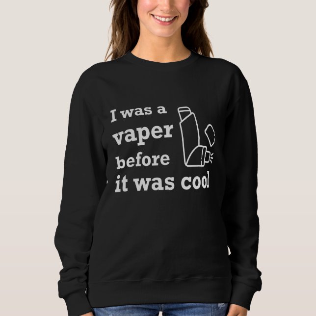 I Was A Vaper Before It Ws Cool Asthma Day Sweatshirt (Front)