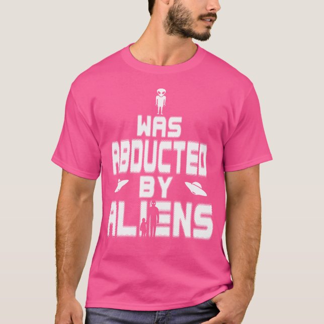 I Was Abducted By Aliens Funny Ufo Tshirt (Front)