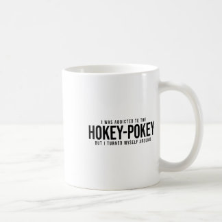 I Was Addicted To The Hokey Pokey But I Turned Mys Coffee Mug