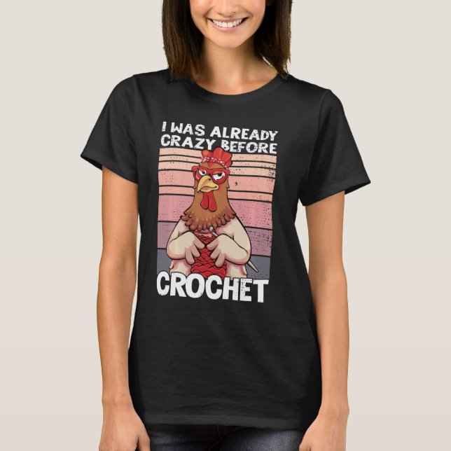 I Was Already Crazy Before Crochet Funny Chicken C T-Shirt (Front)