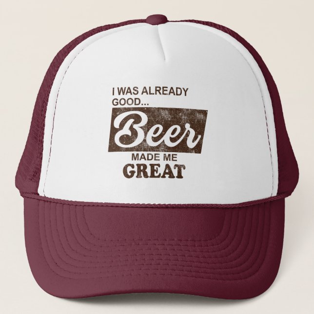 I Was Already Good Beer Made Me Great Trucker Hat (Front)