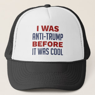 I Was Anti-Trump Before It Was Cool Trucker Hat