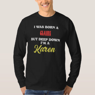 I Was Born A Claire But Deep Down I'm A Karen T-Shirt