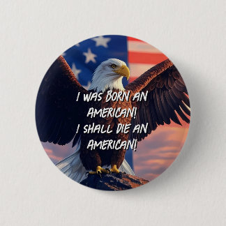 I was born an American! I shall die an American! 6 Cm Round Badge