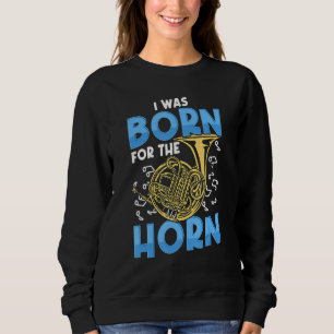I was born for the horn French Horn Sweatshirt