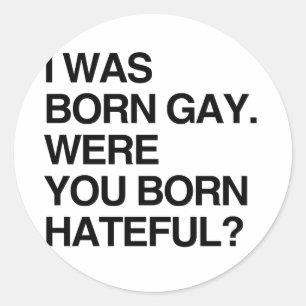 I WAS BORN GAY. WERE YOU BO CLASSIC ROUND STICKER