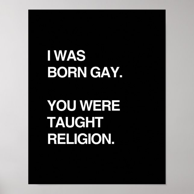 I WAS BORN GAY. YOU WERE TAUGHT RELIGION POSTER (Front)