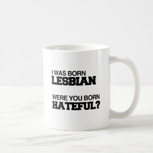 I WAS BORN LESBIAN WERE YOU BORN HATEFUL.png Coffee Mug