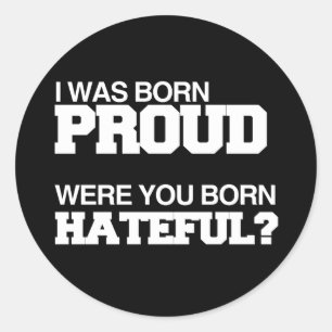 I WAS BORN PROUD WERE YOU BORN HATEFUL CLASSIC ROUND STICKER