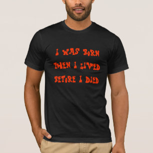 I was born then I lived before I died T-Shirt