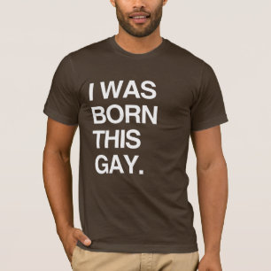I WAS BORN THIS GAY T-Shirt