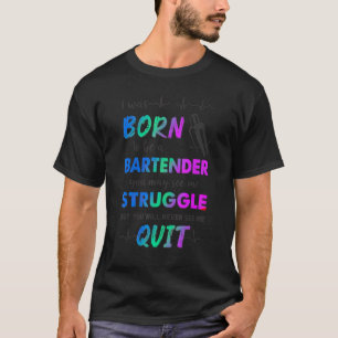 I Was Born To Be A Bartender You May See Me Strugg T-Shirt