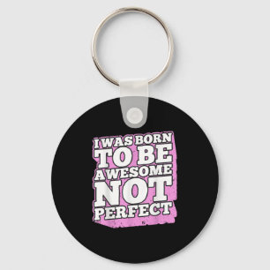 I Was Born To Be Awesome Not Perfect, Motivational Key Ring