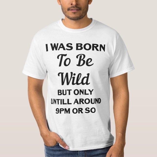 I Was Born To Be Wild But Only Until Around 9pm T-Shirt (Front)