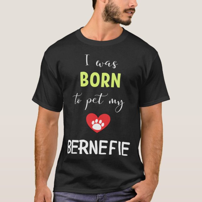 I Was Born To Pet My Bernefie T-Shirt (Front)