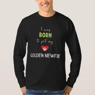 I Was Born To Pet My Golden Newfie T-Shirt