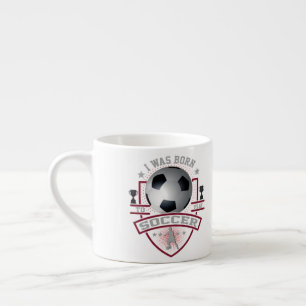I Was Born To Play Soccer Espresso Cup