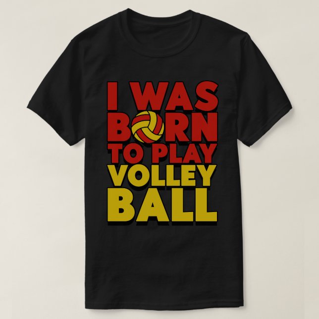 I Was Born To Play Volleyball T-Shirt (Design Front)