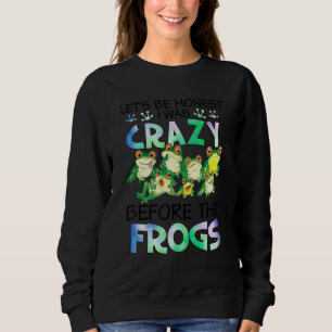 I Was Crazy Before The Frog Funny Frog Lover Funny Sweatshirt