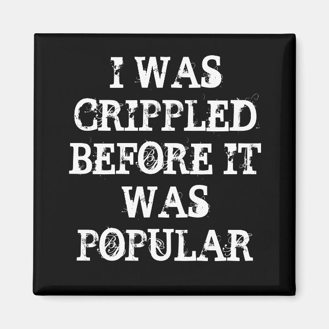 I WAS CRIPPLED BEFORE IT WAS POPULAR MAGNET (Front)