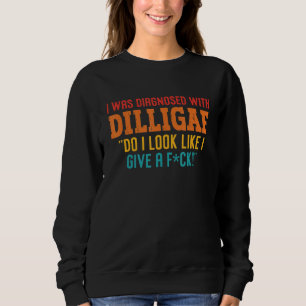 I Was Diagnosed With Dilligaf Do I Look Like I Giv Sweatshirt