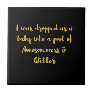 I was dropped as a baby into a pool of Awesomeness Tile