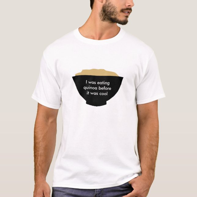 I was eating quinoa before it was cool T-Shirt (Front)